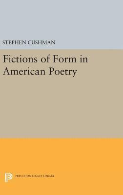 Stephen Cushman - Fictions of Form in American Poetry, Inbunden