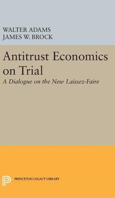 Walter Adams, James W. Brock - Antitrust Economics on Trial, Inbunden