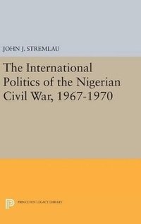 bokomslag The International Politics of the Nigerian Civil War, 1967-1970