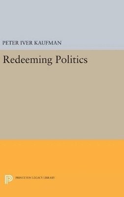 Peter Iver Kaufman - Redeeming Politics, Inbunden