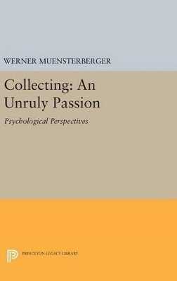 Werner Muensterberger - Collecting: An Unruly Passion, Inbunden