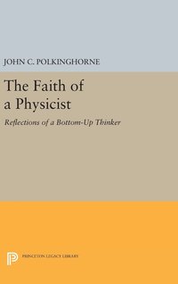 bokomslag The Faith of a Physicist: Reflections of a Bottom-Up Thinker