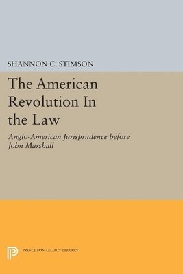 Shannon C. Stimson - The American Revolution in the Law: Anglo-American Jurisprudence Before John Marshall, Inbunden