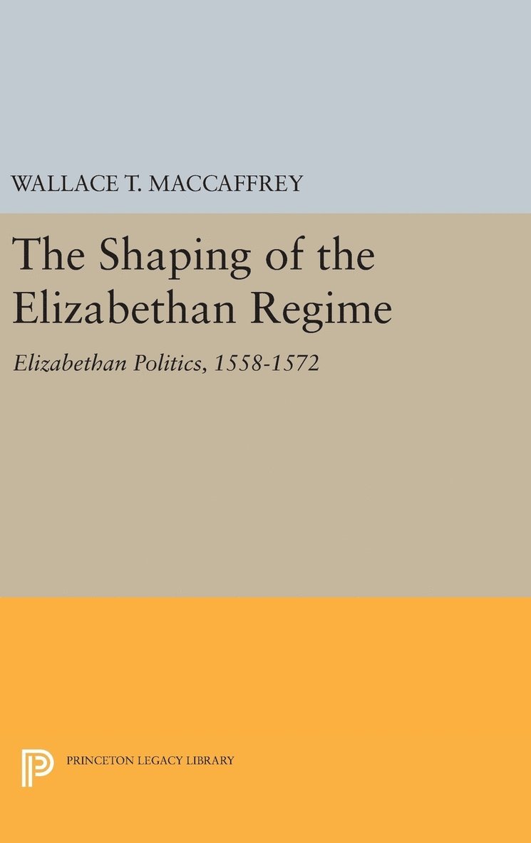 Wallace T. MacCaffrey, Wallace T. Maccaffrey - The Shaping of the Elizabethan Regime, Inbunden