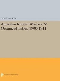 bokomslag American Rubber Workers & Organized Labor, 1900-1941
