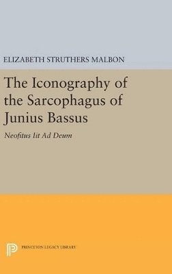 Elizabeth Struthers Malbon - Iconography of the Sarcophagus of Junius Bassus, Inbunden
