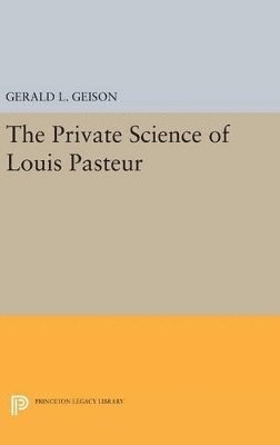 Gerald L. Geison - Private Science of Louis Pasteur, Inbunden