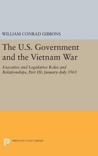 bokomslag The U.S. Government and the Vietnam War: Executive and Legislative Roles and Relationships, Part III