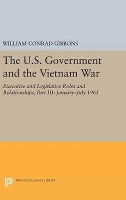 U.S. Government and the Vietnam War: Executive and Legislative Roles and Relationships, Part III