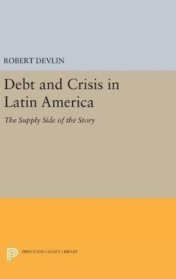 Robert Devlin - Debt and Crisis in Latin America, Inbunden