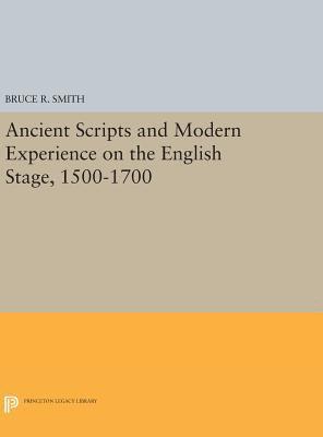 Bruce R. Smith - Ancient Scripts and Modern Experience on the English Stage, 1500-1700, Inbunden