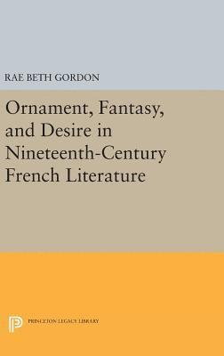 Ornament, Fantasy, and Desire in Nineteenth-Century French Literature 1