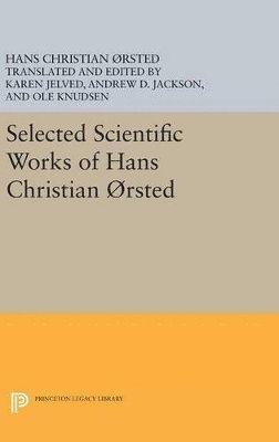 Hans Christian Ørsted, Karen Jelved, Andrew D. Jackson - Selected Scientific Works of Hans Christian Ørsted, Inbunden