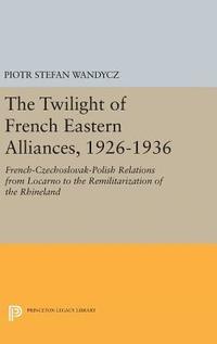 bokomslag The Twilight of French Eastern Alliances, 1926-1936