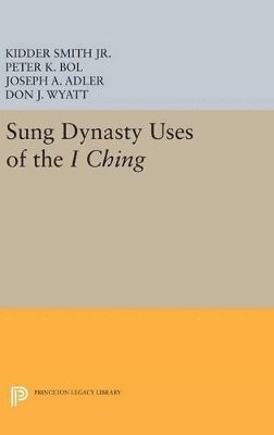 Kidder Smith, Jr., Peter K. Bol, Joseph A. Adler, Don J. Wyatt - Sung Dynasty Uses of the I Ching, Inbunden