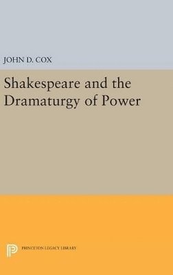 John D. Cox - Shakespeare and the Dramaturgy of Power, Inbunden