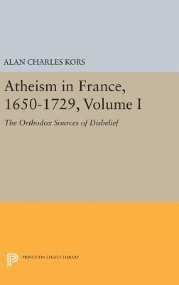 Atheism in France, 1650-1729, Volume I 1