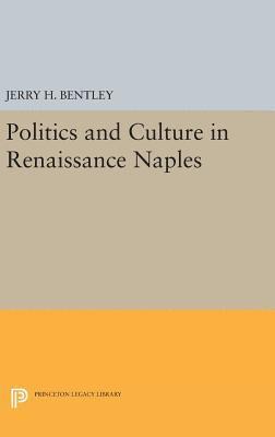 Jerry H. Bentley - Politics and Culture in Renaissance Naples, Inbunden