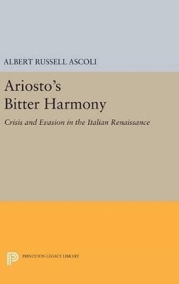 Albert Russell Ascoli - Ariosto's Bitter Harmony, Inbunden