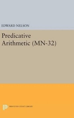 Edward Nelson - Predicative Arithmetic, Inbunden