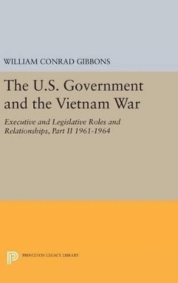 William Conrad Gibbons - U.S. Government and the Vietnam War: Executive and Legislative Roles and Relationships, Part II, Inbunden