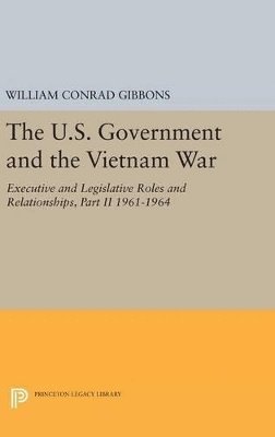 The U.S. Government and the Vietnam War: Executive and Legislative Roles and Relationships, Part II 1