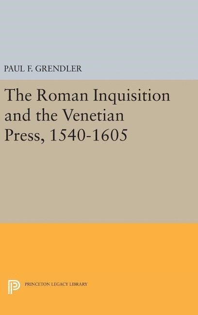 The Roman Inquisition and the Venetian Press, 1540-1605 1