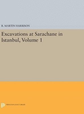Excavations at Sarachane in Istanbul, Volume 1 1