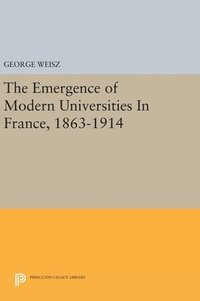 bokomslag The Emergence of Modern Universities In France, 1863-1914
