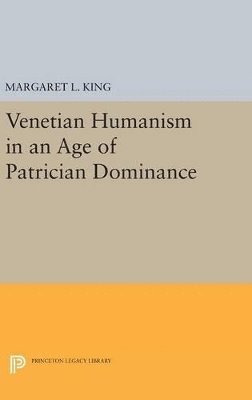 Margaret L King - Venetian Humanism in an Age of Patrician Dominance, Inbunden