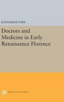 Katharine Park - Doctors and Medicine in Early Renaissance Florence, Inbunden