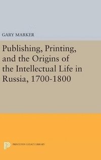 bokomslag Publishing, Printing, and the Origins of the Intellectual Life in Russia, 1700-1800