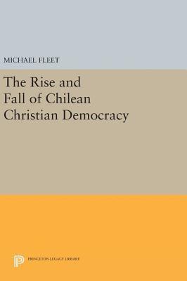 Michael Fleet - Rise and Fall of Chilean Christian Democracy, Inbunden
