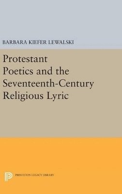 Barbara Kiefer Lewalski - Protestant Poetics and the Seventeenth-Century Religious Lyric, Inbunden