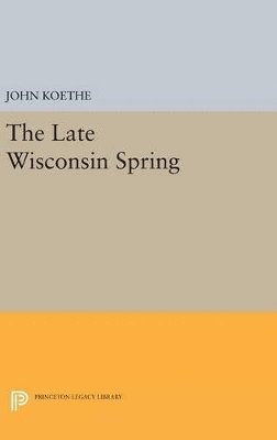 John Koethe - Late Wisconsin Spring, Inbunden