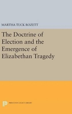 bokomslag The Doctrine of Election and the Emergence of Elizabethan Tragedy