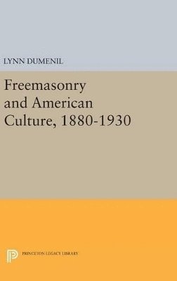 Lynn Dumenil - Freemasonry and American Culture, 1880-1930, Inbunden
