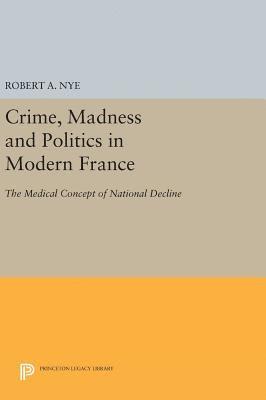 Crime, Madness and Politics in Modern France 1