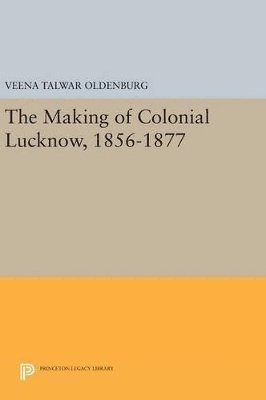 The Making of Colonial Lucknow, 1856-1877 1
