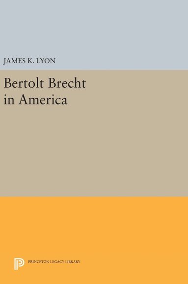 James K. Lyon - Bertolt Brecht in America, Inbunden