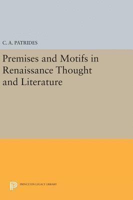 C. A. Patrides - Premises and Motifs in Renaissance Thought and Literature, Inbunden