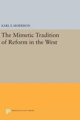 Karl F. Morrison - Mimetic Tradition of Reform in the West, Inbunden