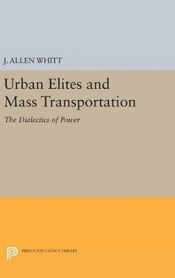 J. Allen Whitt - Urban Elites and Mass Transportation, Inbunden