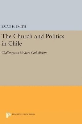 Brian H. Smith - Church and Politics in Chile, Inbunden