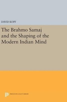 David Kopf - Brahmo Samaj and the Shaping of the Modern Indian Mind, Inbunden