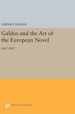Stephen Gilman - Galdos and the Art of the European Novel, Inbunden
