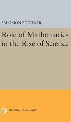Salomon Bochner - Role of Mathematics in the Rise of Science, Inbunden