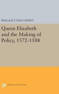 Wallace T. MacCaffrey, Wallace T. Maccaffrey - Queen Elizabeth and the Making of Policy, 1572-1588, Inbunden