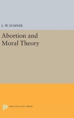 L. W. Sumner - Abortion and Moral Theory, Inbunden