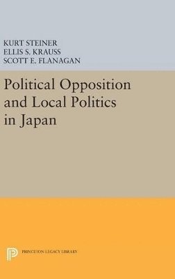 Kurt Steiner, Ellis S. Krauss, Scott E. Flanagan - Political Opposition and Local Politics in Japan, Inbunden